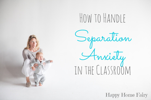 How To Handle Separation Anxiety In The Classroom - Happy Home Fairy